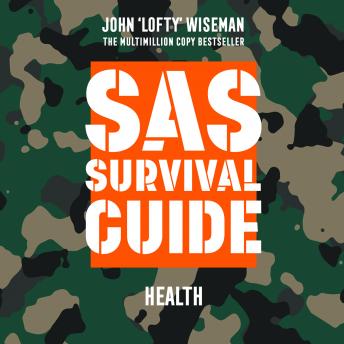 SAS Survival Guide – Health: The Ultimate Guide to Surviving Anywhere, Audio book by John ‘lofty’ Wiseman