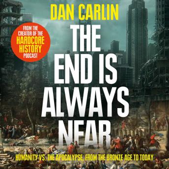 End is Always Near: Apocalyptic Moments from the Bronze Age Collapse to Nuclear Near Misses, Audio book by Dan Carlin