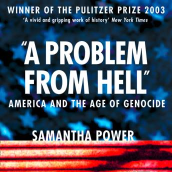 Problem from Hell: America and the Age of Genocide, Audio book by Samantha Power