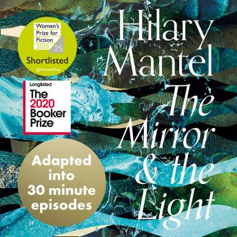 Mirror and the Light: An Adaptation in 30 Minute Episodes, Hilary Mantel