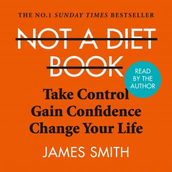 Not a Diet Book: Take Control. Gain Confidence. Change Your Life., Audio book by James Smith