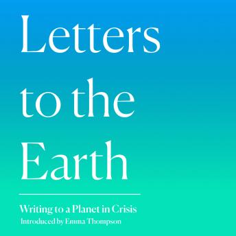 Letters to the Earth: Writing to a Planet in Crisis, Audio book by Emma Thompson