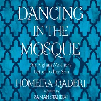 Dancing in the Mosque: An Afghan Mother?s Letter to her Son