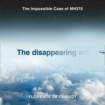 Download Disappearing Act: The Impossible Case of MH370 by Florence De Changy