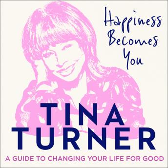 Happiness Becomes You: A guide to changing your life for good - Tina Turner episode artwork