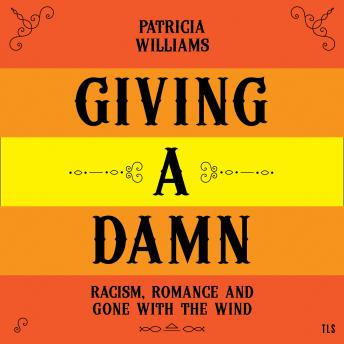 The Giving A Damn: Racism, Romance and Gone with the Wind