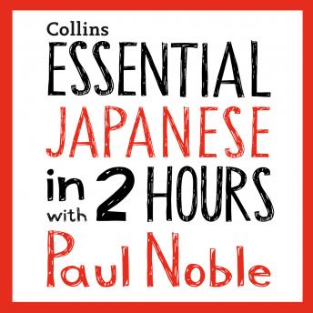 Download Essential Japanese in 2 hours with Paul Noble: Japanese Made Easy with Your 1 million-best-selling Personal Language Coach by Paul Noble