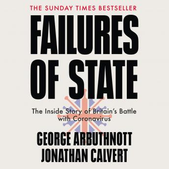 Failures of State: The Inside Story of Britain’s Battle with Coronavirus, George Arbuthnott, Jonathan Calvert