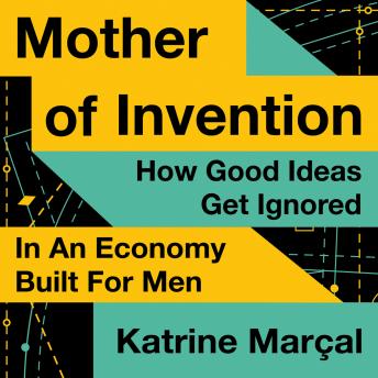 Listen to Mother of Invention: How Good Ideas Get Ignored in An Economy Built for Men by Katrine Marçal episode artwork