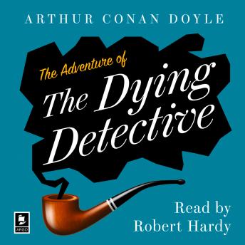 The Adventure of the Dying Detective: A Sherlock Holmes Adventure