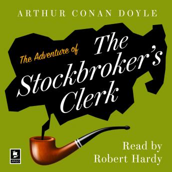 The Adventure of the Stockbroker’s Clerk: A Sherlock Holmes Adventure