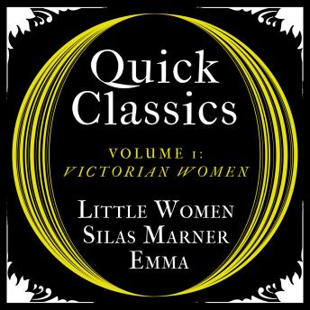 Quick Classics Collection: Victorian Women: Little Women, Silas Marner, Emma