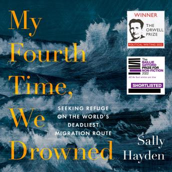 Download My Fourth Time, We Drowned: Seeking Refuge on the World’s Deadliest Migration Route by Sally Hayden