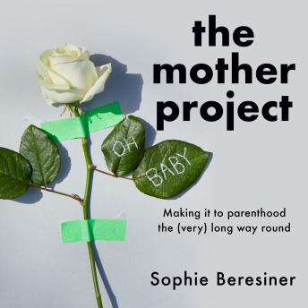 The Mother Project: Making it to parenthood the (very) long way round