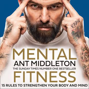 Mental Fitness: 15 Rules to Strengthen Your Body and Mind, Ant Middleton
