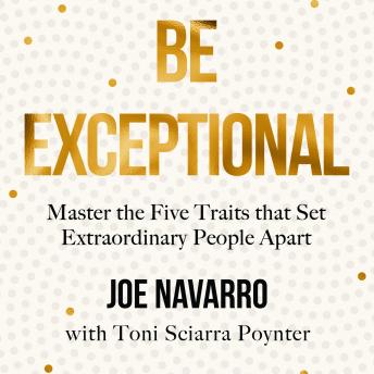 Be Exceptional: Master the Five Traits that Set Extraordinary People Apart, Audio book by Joe Navarro