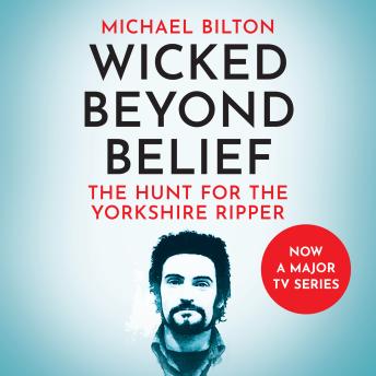 Download Wicked Beyond Belief: The Hunt for the Yorkshire Ripper by Michael Bilton