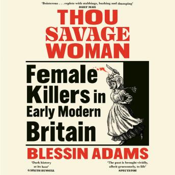 Thou Savage Woman: Female Killers in Early Modern Britain
