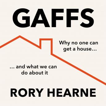 Gaffs: Why No One Can Get a House, and What We Can Do About It