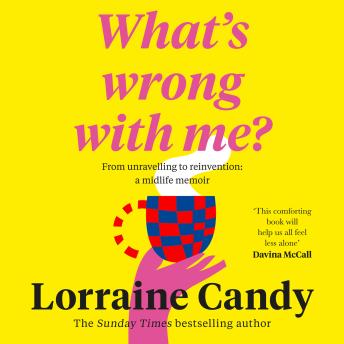 Download ‘What’s Wrong With Me?’: 101 Things Midlife Women Need to Know by Lorraine Candy
