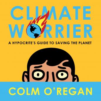 Climate Worrier: A Hypocrite’s Guide to Saving the Planet