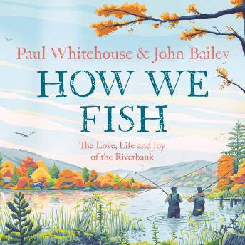 How We Fish: The new book from the fishing brains behind the hit TV series GONE FISHING, with a Foreword by Bob Mortimer