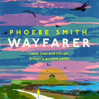 Download Wayfarer: Love, loss and life on Britain’s ancient paths by Phoebe Smith