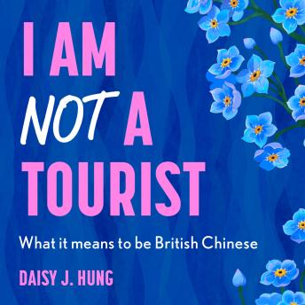 I Am Not a Tourist: What it means to be British Chinese