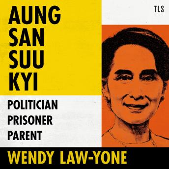 Download Aung San Suu Kyi: Politician, Prisoner, Parent by Wendy Law-Yone