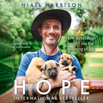 Download Hope – How Street Dogs Taught Me the Meaning of Life: Featuring Rodney, McMuffin and King Whacker by Niall Harbison
