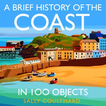 A Brief History of the Coast in 100 Objects