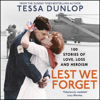 Lest We Forget: 100 Stories of Love, Loss and Heroism