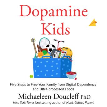 Dopamine Kids: Five Steps to Free Your Family from Digital Dependency and Ultra-Processed Foods