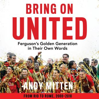 Bring on United: Ferguson’s Golden Generation in their Own Words