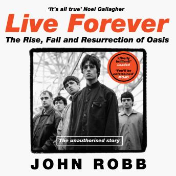 Live Forever: The Rise, Fall and Resurrection of Oasis