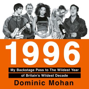 1996: My Backstage Pass to The Wildest Year of Britain’s Wildest Decade