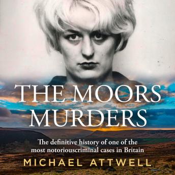 The Moors Murders: The definitive history of one of the most notorious criminal cases in Britain
