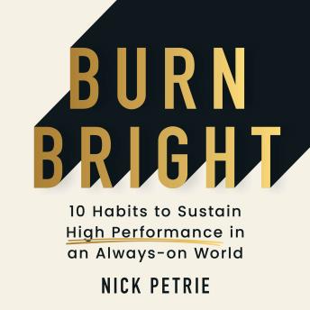 Burn Bright: 10 Habits to Sustain High Performance in an Always-on World