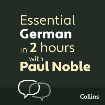 Essential German in 2 hours with Paul Noble: German Made Easy with Your 1 million-best-selling Personal Language Coach