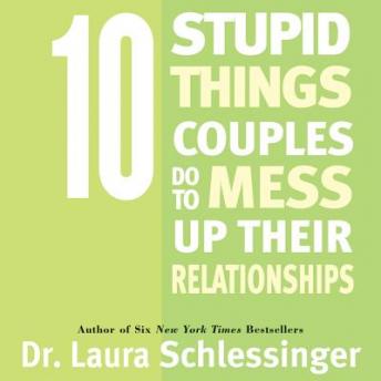Ten Stupid Things Couples Do To Mess Up Their Relationships, Dr. Laura Schlessinger
