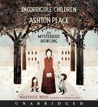 Incorrigible Children of Ashton Place: Book I: The Mysterious Howling, Maryrose Wood