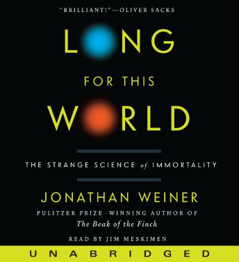 Long for This World: The Strange Science of Immortality, Audio book by Jonathan Weiner