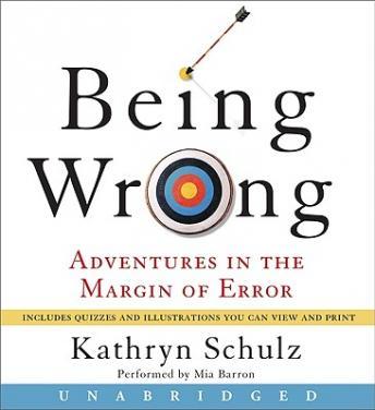Being Wrong: Adventures in the Margin of Error, Kathryn Schulz