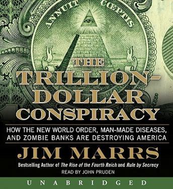 Trillion-Dollar Conspiracy: How the New World Order, Man-Made Diseases, and Zombie Banks Are Destroying America, Jim Marrs