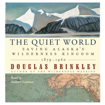 The Quiet World: Saving Alaska's Wilderness Kingdom, 1910-1960