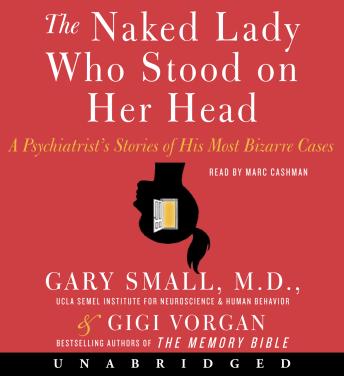 The Naked Lady Who Stood on Her Head: A Psychiatrist’s Stories of His Most Bizarre Cases