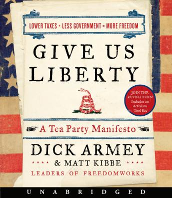 Give Us Liberty: A Tea Party Manifesto, Audio book by Matt Kibbe, Dick Armey