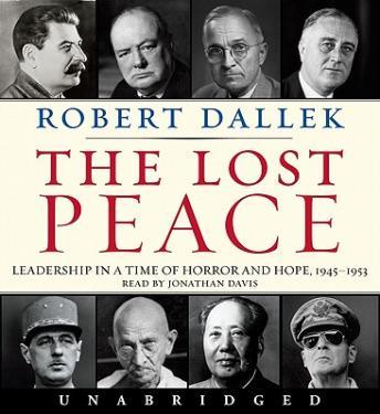 Lost Peace: Leadership in a Time of Horror and Hope: 1945-1953, Robert Dallek