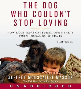 The Dog Who Couldn't Stop Loving: How Dogs Have Captured Our Hearts for Thousands of Years