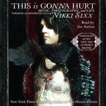 This Is Gonna Hurt: Music, Photography, and Life Through the Distorted Lens of Nikki Sixx, Audio book by Nikki Sixx